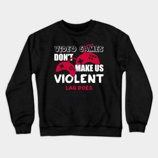 Video games don’t make us violent. Lag does! Crewneck Sweatshirt